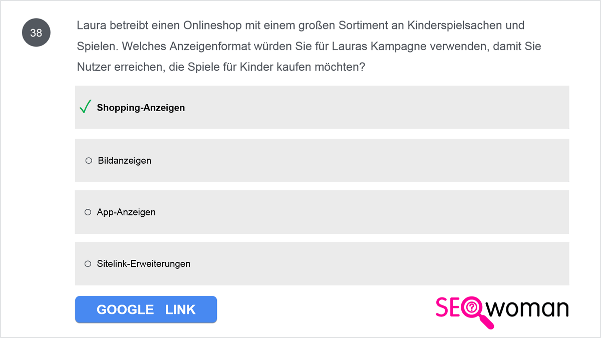Laura betreibt einen Onlineshop mit einem großen Sortiment an Kinderspielsachen und Spielen. Welches Anzeigenformat würden Sie für Lauras Kampagne verwenden, damit Sie Nutzer erreichen, die Spiele für Kinder kaufen möchten?
