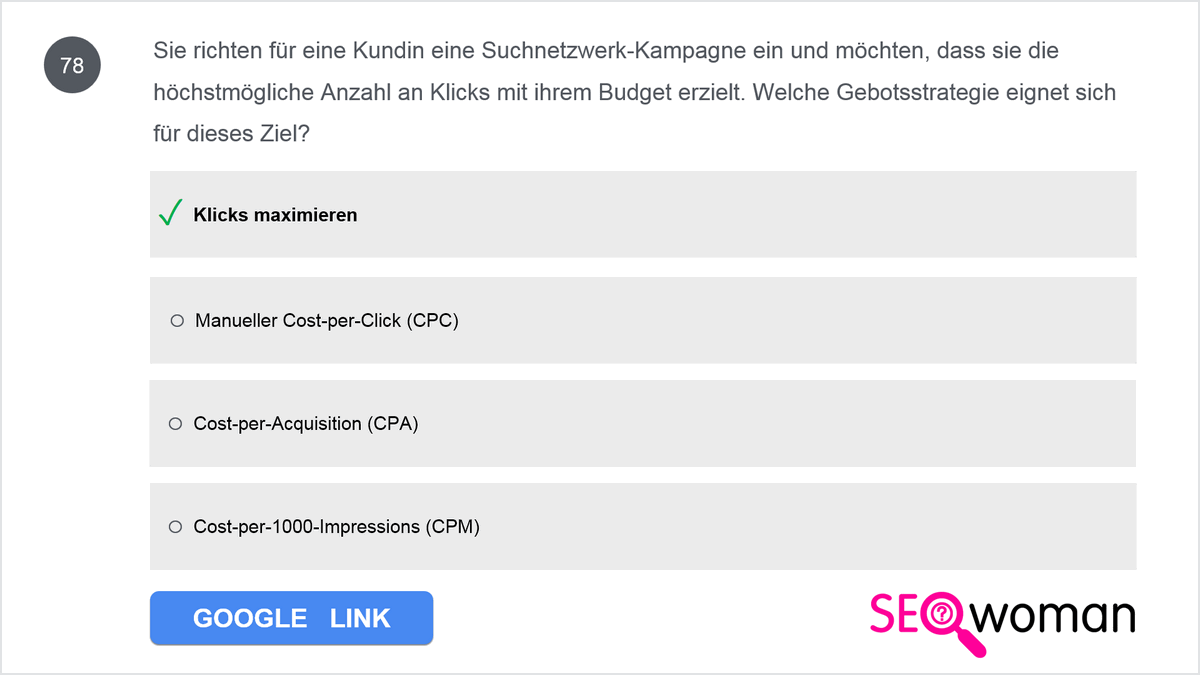 Sie richten für eine Kundin eine Suchnetzwerk-Kampagne ein und möchten, dass sie die höchstmögliche Anzahl an Klicks mit ihrem Budget erzielt. Welche Gebotsstrategie eignet sich für dieses Ziel?