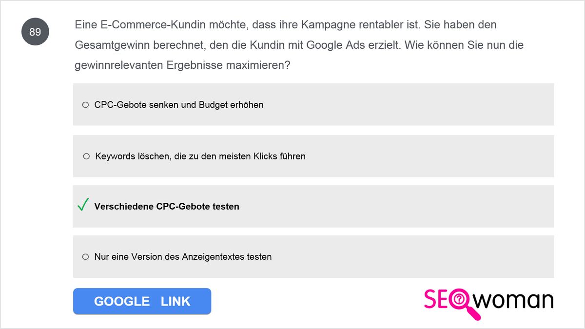 Eine E-Commerce-Kundin möchte, dass ihre Kampagne rentabler ist. Sie haben den Gesamtgewinn berechnet, den die Kundin mit Google Ads erzielt. Wie können Sie nun die gewinnrelevanten Ergebnisse maximieren?