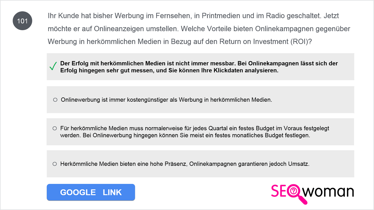 Ihr Kunde hat bisher Werbung im Fernsehen, in Printmedien und im Radio geschaltet. Jetzt möchte er auf Onlineanzeigen umstellen. Welche Vorteile bieten Onlinekampagnen gegenüber Werbung in herkömmlichen Medien in Bezug auf den Return on Investment (ROI)?