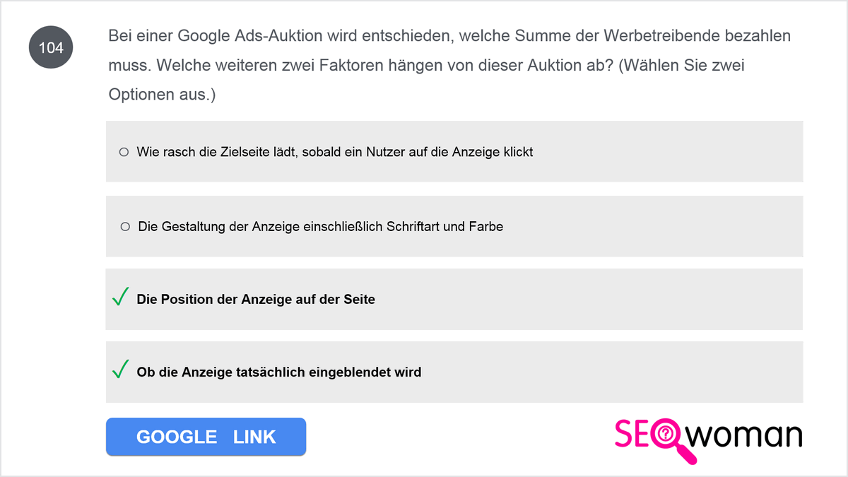 Bei einer Google Ads-Auktion wird entschieden, welche Summe der Werbetreibende bezahlen muss. Welche weiteren zwei Faktoren hängen von dieser Auktion ab?