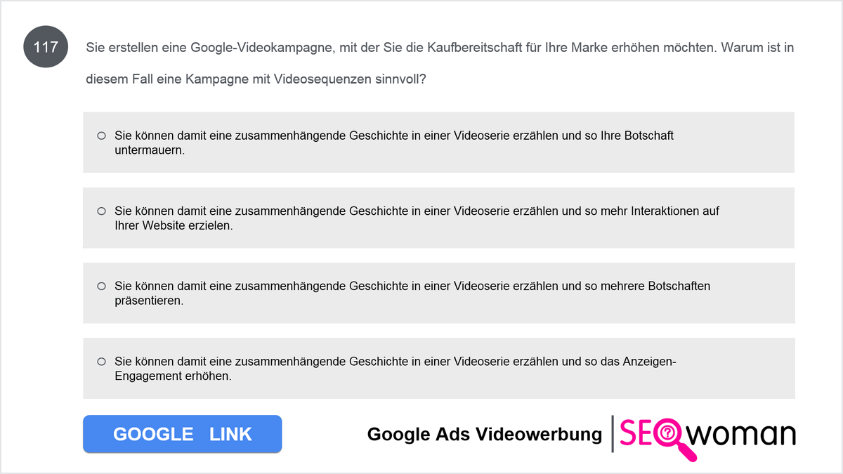 ie erstellen eine Google-Videokampagne, mit der Sie die Kaufbereitschaft für Ihre Marke erhöhen möchten. Warum ist in diesem Fall eine Kampagne mit Videosequenzen sinnvoll? 